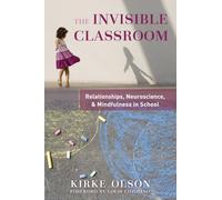 The Invisible Classroom: Relationships, Neuroscience & Mindfulness in School: 0 (The Norton Series on the Social Neuroscience of Education)