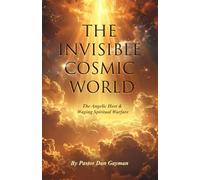 The Invisible Cosmic World: The Angelic Host & Waging Spiritual Warfare
