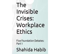 The Invisible Crises: Workplace Ethics: Five Foundation Debates: Part 1