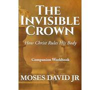 The Invisible Crown: How Christ Rules His Body Companion Workbook