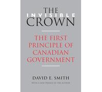 The Invisible Crown: The First Principle of Canadian Government