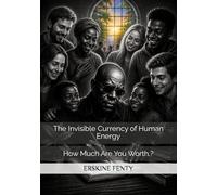 The Invisible Currency of Human Energy: How Much Are You Worth.?