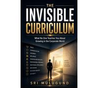 THE INVISIBLE CURRICULUM: What No One Teaches You About Growing in the Corporate World