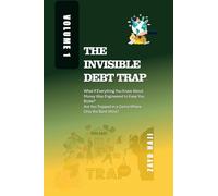 The Invisible Debt Trap - Volume 01: What If Everything You Knew About Money Was Engineered to Keep You Broke? Are You Trapped in a Game Where Only the Bank Wins?