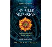 The Invisible Dimension: Spirit-Beings, the Afterlife, and Ghosts