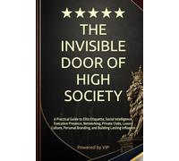 THE INVISIBLE DOOR OF HIGH SOCIETY: A Practical Guide to Elite Etiquette, Social Intelligence, Executive Presence, Networking, Private Clubs, Luxury ... Books for Entrepreneurs and Corporations)
