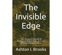 The Invisible Edge: How Introverts Succeed in Management, Earn Trust, and Lead Without Playing the Game