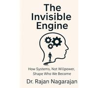 The Invisible Engine: How Systems, Not Willpower, Shape Who We Become