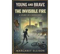The Invisible Fire: A Story of Chernobyl (Young and Brave)
