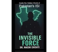 The Invisible Force: Inside the Hidden World of Pakistan’s ISI