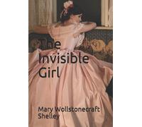 The Invisible Girl Mary Wollstonecraft Shelley