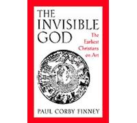 The Invisible God: The Earliest Christians on Art by Paul Corby Finney (English)