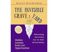 The Invisible Graveyard: Hidden Lessons of Missed Opportunities: How to Understand Survivorship Bias and Make Wiser Decisions