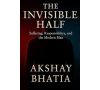 THE INVISIBLE HALF: Suffering, Responsibility, and the Modern Man