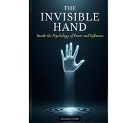 THE INVISIBLE HAND: Inside the Psychology of Power and Influence: How Hidden Emotional Forces Shape Human Behavior, Fear, and Control - A Deep ... and Human Nature (Hidden Psychology series)