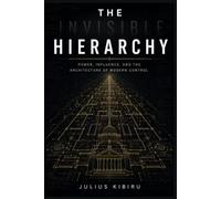 THE INVISIBLE HIERACHY: Power, Influence, and the Architecture of Modern Control (The Power Intelligence Series)
