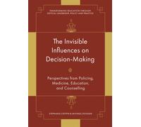 The Invisible Influences on Decision-Making : Perspectives from Policing, Medicine, Education, and Counselling