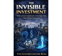 The Invisible Investment: How to Invest Anonymously Across Every Asset Class Without Gatekeepers