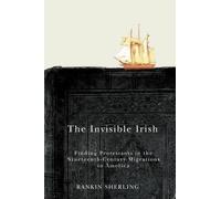 The Invisible Irish: Finding Protestants in the Nineteenth-Century Migrations to America (McGill-Queen's Studies in the History of Ideas) by Rankin Sherling (2016-01-13)