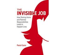 The Invisible Job: How Sharing Home and Parental Responsibilities Leads to Happier Lives