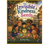 The Invisible Kindness Seeds: Every Kind Act Makes the World Bloom