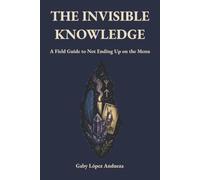 THE INVISIBLE KNOWLEDGE: A Field Guide to Not Ending Up on the Menu