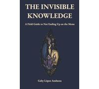THE INVISIBLE KNOWLEDGE: A Field Guide to Not Ending Up on the Menu