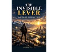 The Invisible Lever: How Hidden Forces Capture Your Attention, Shape Your Desire, and Steer Your Choices (Agency Under Systems)