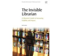 The Invisible Librarian: A Librarian's Guide to Increasing Visibility and Impact