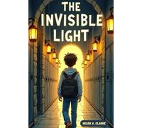 The Invisible Light: A gripping mystery adventure for kids aged 8-12 about courage, hidden powers, and the light inside us all