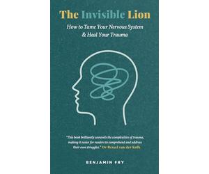 The Invisible Lion: How to Tame Your Nervous System & Heal Your Trauma