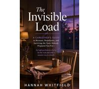 The Invisible Load: A Caregiver's Guide to Burnout, Boundaries, and Surviving the Years Nobody Prepared You For - for high-performers who've hit the ... way to rebuild (The Discipline Advantage)
