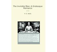 The Invisible Man: A Grotesque Romance (Classic Books)