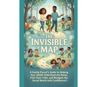 The Invisible Map: A Gentle Parent’s Guide to Helping Your ADHD Child Read the Room, Find Their Tribe, and Navigate the Social World with Confidence.