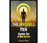 The Invisible Men: Unspoken Tales of Male Sacrifice (Radical Feminism Fatale (satire))