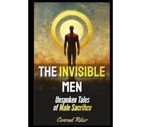 The Invisible Men: Unspoken Tales of Male Sacrifice (Radical Feminism Fatale (satire))