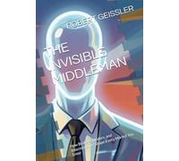 THE INVISIBLE MIDDLEMAN: How Brokers, Dealers, and Intermediaries Shape Every Market You Enter: 9 (Business in the Age of Machines A Complete ... Education for the AI Era - 36 Volumes)