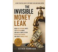 The Invisible Money Leak: Break Bad Spending Habits, Stop Wasting Money, Build a Simple System to Take Back Control, and Create Financial Peace
