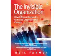 The Invisible Organization: How Informal Networks can Lead Organizational Change
