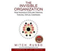 The Invisible Organization: How Ingenious CEOs are Creating Thriving, Virtual Companies