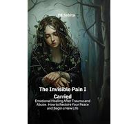The Invisible Pain I Carried Emotional Healing After Trauma and Abuse: How to Restore Your Peace and Begin a New Life: Emotional Healing After Trauma ... Your Voice, Your Worth, and Your Peace