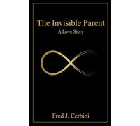 THE INVISIBLE PARENT: A LOVE STORY: HOW AGING TURNS LOVE QUITE-AND HOW FAMILIES CAN LEARN TP HEAR IT AGAIN (Life Improvement)