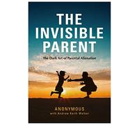 THE INVISIBLE PARENT: The Dark Art of Parental Alienation
