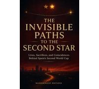 The Invisible Paths to the Second Star: Lives, Sacrifices, and Coincidences Behind Spain's Second World Cup (Momentos Eternos del Fútbol)