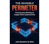 The Invisible Perimeter: The Executive Briefing on Supply Chain Cybersecurity: 1 (The Vendor Risk Leadership Series)