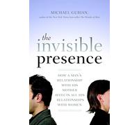 The Invisible Presence: How a Man's Relationship with His Mother Affects All His Relationships with Women