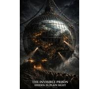 The Invisible Prison: Hidden In Plain Sight (Part 1)