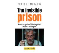 The invisible prison: "How to escape from 33 limiting beliefs and live a fulfilling life"