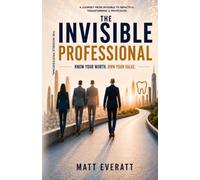 The Invisible Professional: Know Your Worth. Own Your Value.