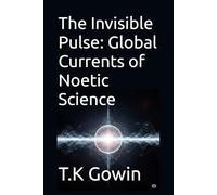 The Invisible Pulse: Global Currents of Noetic Science